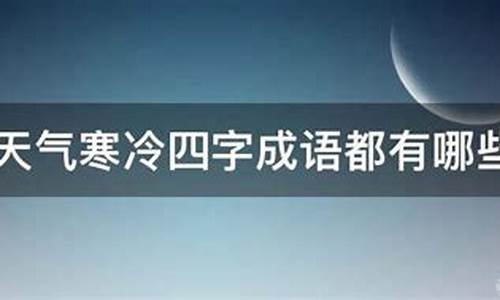 形容天气寒冷的成语四字成语大全-形容天气寒冷的成语