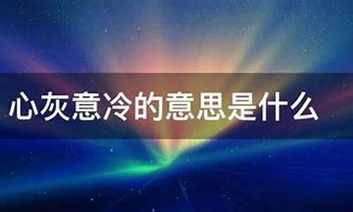 心灰意冷的意思是失望和伤心-心灰意冷,什么意思?