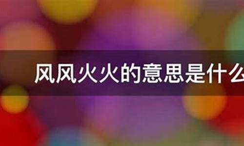 风风火火的意思是什么-风风火火是成语吗?什么意思?