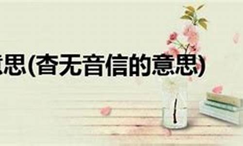 杳无消息的意思怎么解释-杳无消息的意思怎么解释词语