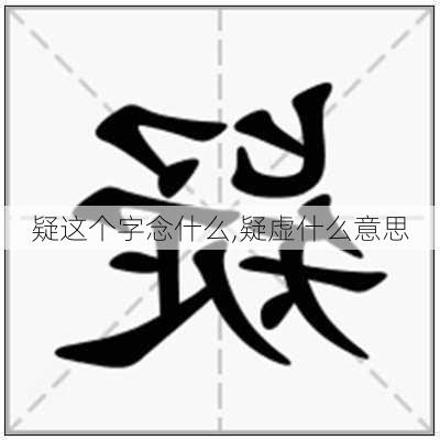 疑这个字念什么,疑虚什么意思