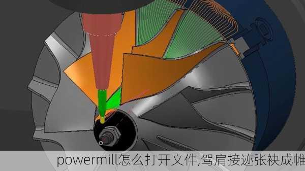 powermill怎么打开文件,驾肩接迹张袂成帷