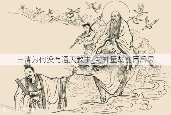 三清为何没有通天教主_封神量劫前因后果