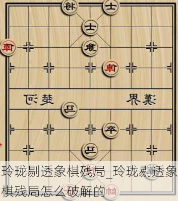 玲珑剔透象棋残局_玲珑剔透象棋残局怎么破解的