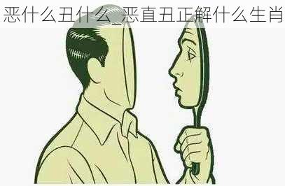 恶什么丑什么_恶直丑正解什么生肖