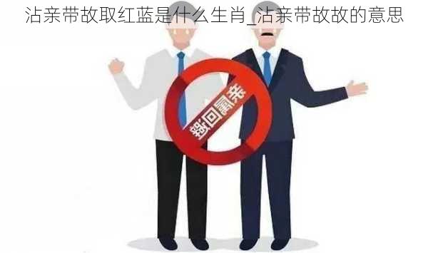 沾亲带故取红蓝是什么生肖_沾亲带故故的意思