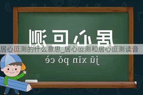 居心叵测的什么意思_居心叵测和居心叵测读音