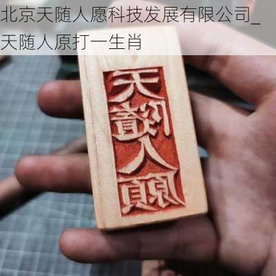 北京天随人愿科技发展有限公司_天随人原打一生肖