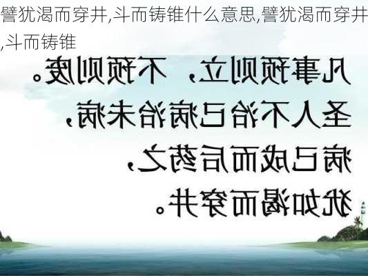 譬犹渴而穿井,斗而铸锥什么意思,譬犹渴而穿井,斗而铸锥