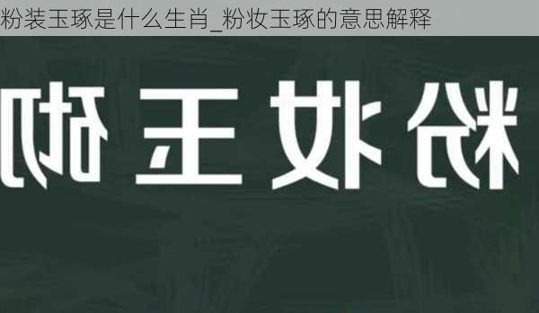 粉装玉琢是什么生肖_粉妆玉琢的意思解释