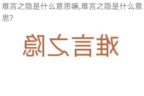 难言之隐是什么意思嘛,难言之隐是什么意思?