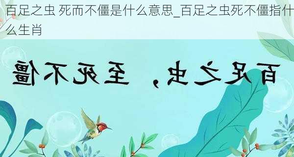 百足之虫 死而不僵是什么意思_百足之虫死不僵指什么生肖