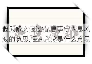 偃武修文偃过错,息事宁人息风波的意思,偃武息戈是什么意思