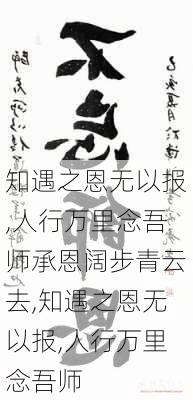 知遇之恩无以报,人行万里念吾师承恩阔步青云去,知遇之恩无以报,人行万里念吾师