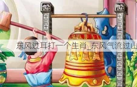 东风过耳打一个生肖_东风气流过山