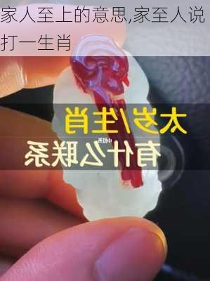 家人至上的意思,家至人说打一生肖