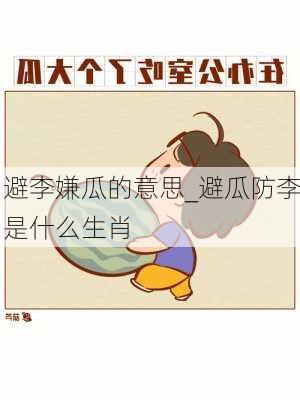 避李嫌瓜的意思_避瓜防李是什么生肖