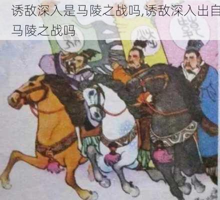 诱敌深入是马陵之战吗,诱敌深入出自马陵之战吗