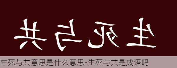 生死与共意思是什么意思-生死与共是成语吗